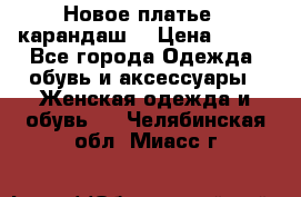 Новое платье - карандаш  › Цена ­ 800 - Все города Одежда, обувь и аксессуары » Женская одежда и обувь   . Челябинская обл.,Миасс г.